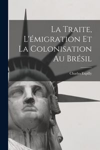 Produktbild: La Traite, L'&eacute;migration et la Colonisation au Br&eacute;sil