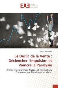 Produktbild: Le D&eacute;clic de la Vente : D&eacute;clencher l'Impulsion et Vaincre la Paralysie