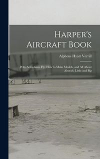 Produktbild: Harper's Aircraft Book: Why Aeroplanes Fly, How to Make Models, and All About Aircraft, Little and Big