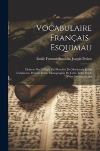 Produktbild: Vocabulaire Fran&ccedil;ais-Esquimau: Dialecte Des Tchiglit Des Bouches Du Mackenzie Et De L'anderson. Pr&eacute;c&eacute;d&eacute; D'une Monographie De Cette Tribu Et De Notes