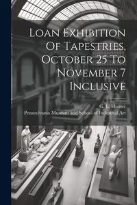 Produktbild: Loan Exhibition Of Tapestries, October 25 To November 7 Inclusive