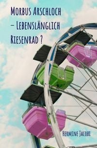 Produktbild: Morbus Arschloch &ndash; Lebensl&auml;nglich Riesenrad ?