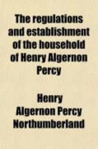 Produktbild: The Regulations and Establishment of the Household of Henry Algernon Percy
