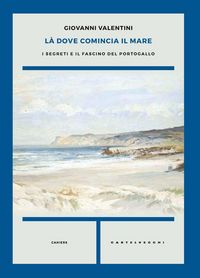 Produktbild: L&agrave;&nbsp;dove comincia il mare. I segreti e il fascino del Portogallo