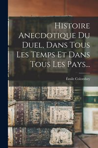 Produktbild: Histoire Anecdotique Du Duel, Dans Tous Les Temps Et Dans Tous Les Pays...