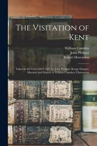Produktbild: The Visitation of Kent: Taken in the Years 1619-1621 by John Philipot, Rouge Dragon, Marshal and Deputy to William Camden, Clarenceux