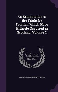 Produktbild: An Examination of the Trials for Sedition Which Have Hitherto Occurred in Scotland, Volume 2