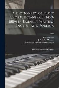 Produktbild: A Dictionary of Music and Musicians (A.D. 1450-1889) by Eminent Writers, English and Foreign: With Illustrations and Woodcuts; Index