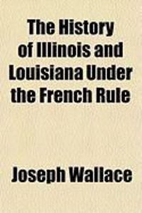 Produktbild: The History of Illinois and Louisiana Under the French Rule