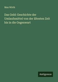 Produktbild: Das Geld: Geschichte der Umlaufsmittel von der &auml;ltesten Zeit bis in die Gegenwart