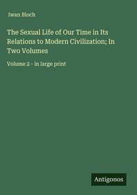 Produktbild: The Sexual Life of Our Time in Its Relations to Modern Civilization; In Two Volumes