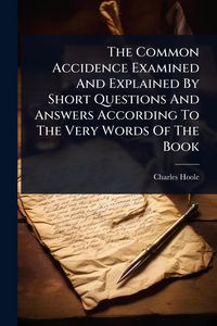 Produktbild: The Common Accidence Examined And Explained By Short Questions And Answers According To The Very Words Of The Book