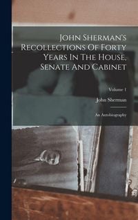 Produktbild: John Sherman's Recollections Of Forty Years In The House, Senate And Cabinet