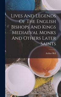 Produktbild: Lives And Legends Of The English Bishops And Kings Mediaeval Monks And Others Later Saints