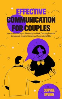 Produktbild: Effective Communication for Couples: How to Improve Your Marriage or Relationship in a Week, Combining Emotional Management, Empathic Listening and Co