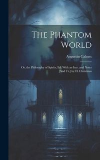 Produktbild: The Phantom World; Or, the Philosophy of Spirits, Ed. With an Intr. and Notes [And Tr.] by H. Christmas