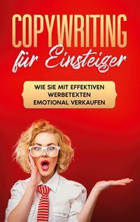 Produktbild: Copywriting f&uuml;r Einsteiger: Wie Sie mit effektiven Werbetexten emotional Verkaufen