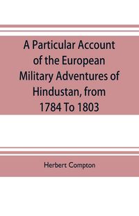 Produktbild: A particular account of the European military adventures of Hindustan, from 1784 to 1803