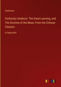 Bild vom Artikel Confucian Analects: The Great Learning, and The Doctrine of the Mean; From the Chinese Classics vom Autor Confucius