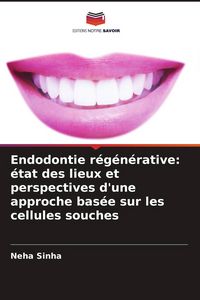 Produktbild: Endodontie r&eacute;g&eacute;n&eacute;rative: &eacute;tat des lieux et perspectives d'une approche bas&eacute;e sur les cellules souches
