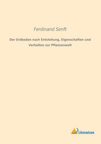Produktbild: Der Erdboden nach Entstehung, Eigenschaften und Verhalten zur Pflanzenwelt