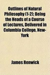 Produktbild: Outlines of Natural Philosophy (1-2); Being the Heads of a Course of Lectures, Delivered in Columbia College, New-York