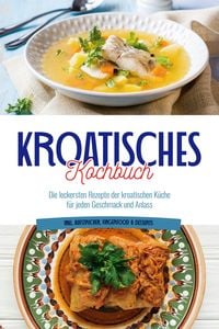 Produktbild: Kroatisches Kochbuch: Die leckersten Rezepte der kroatischen K&uuml;che f&uuml;r jeden Geschmack und Anlass | inkl. Aufstrichen, Fingerfood & Desserts