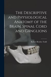 Produktbild: The Descriptive and Physiological Anatomy of the Brain, Spinal Cord and Ganglions