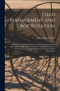 Produktbild: Field Management and Crop Rotation: Planning and Organizing Farms; Crop Rotation Systems; Soil Amendment With Fertilizers; Relation of Animal Husbandr