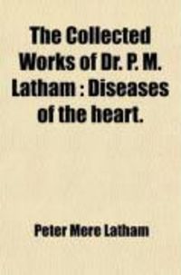 Produktbild: The Collected Works of Dr. P. M. Latham (Volume 1); Diseases of the Heart