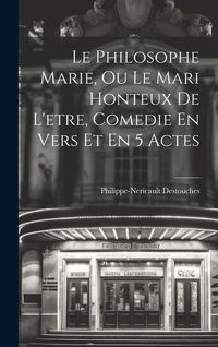 Produktbild: Le Philosophe Marie, Ou Le Mari Honteux De L'etre, Comedie En Vers Et En 5 Actes