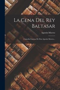 Produktbild: La Cena Del Rey Baltasar: Comedia Famosa De Don Agustin Moreto...