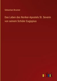 Produktbild: Das Leben des Noriker-Apostels St. Severin von seinem Sch&uuml;ler Eugippius