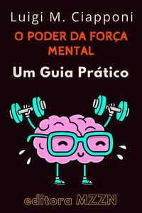 Produktbild: O Poder Da For&ccedil;a Mental : Um Guia Pr&aacute;tico (Cole&ccedil;&atilde;o MZZN Desenvolvimento Pessoal, #5)