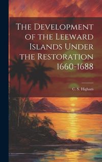 Produktbild: The Development of the Leeward Islands Under the Restoration 1660-1688