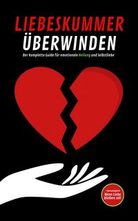 Produktbild: LIEBESKUMMER &Uuml;BERWINDEN: Der komplette Guide f&uuml;r emotionale Heilung und Selbstliebe