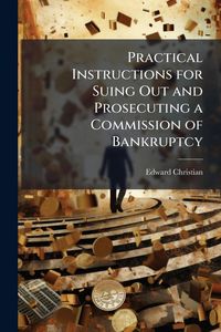 Produktbild: Practical Instructions for Suing Out and Prosecuting a Commission of Bankruptcy