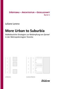 Produktbild: More Urban to Suburbia. St&auml;dtebauliche Strategien zur Bek&auml;mpfung von Sprawl in der Metropolenregion Toronto