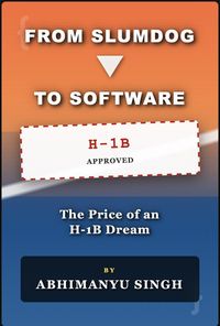 Produktbild: From Slumdog to Software: The Price of an American Dream, Reality, H1B visa and Immigrant struggle