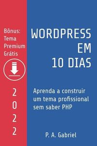 Produktbild: WordPress em 10 Dias - Edi&ccedil;&atilde;o 2022: Aprenda a Construir um Tema Profissional sem Saber PHP