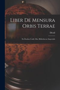Produktbild: Liber De Mensura Orbis Terrae: Ex Duobus Codd. Mss. Bibliothecae Imperialis