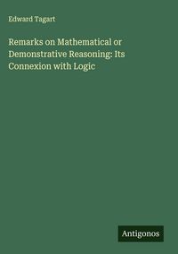 Produktbild: Remarks on Mathematical or Demonstrative Reasoning: Its Connexion with Logic