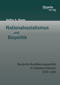 Produktbild: Nationalsozialismus und Biopolitik: Deutsche Bev&ouml;lkerungspolitik in Ostoberschlesien 1939-1945