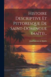 Produktbild: Histoire Descriptive Et Pittoresque De Saint-domingue (ha&iuml;ti)...