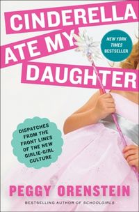 Produktbild: Cinderella Ate My Daughter: Dispatches from the Front Lines of the New Girlie-Girl Culture