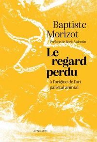 Produktbild: Le regard perdu : &agrave; l'origine de l'art pari&eacute;tal animal