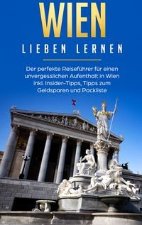 Produktbild: Wien lieben lernen: Der perfekte Reisef&uuml;hrer f&uuml;r einen unvergesslichen Aufenthalt in Wien inkl. Insider-Tipps, Tipps zum Geldsparen und Packliste