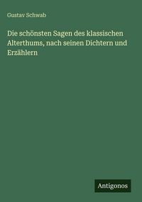 Produktbild: Die sch&ouml;nsten Sagen des klassischen Alterthums, nach seinen Dichtern und Erz&auml;hlern
