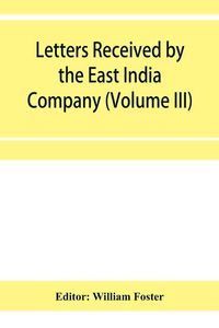 Produktbild: Letters received by the East India Company from its servants in the East (Volume III) 1615