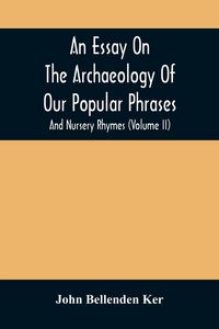 Produktbild: An Essay On The Archaeology Of Our Popular Phrases, And Nursery Rhymes (Volume Ii)